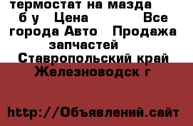 термостат на мазда rx-8 б/у › Цена ­ 2 000 - Все города Авто » Продажа запчастей   . Ставропольский край,Железноводск г.